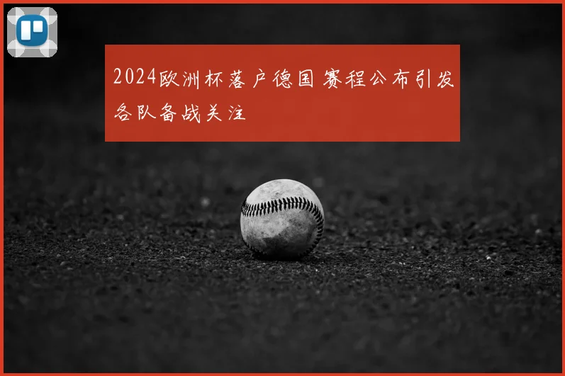 2024欧洲杯落户德国 赛程公布引发各队备战关注