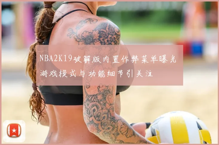 NBA2K19破解版内置作弊菜单曝光 游戏模式与功能细节引关注