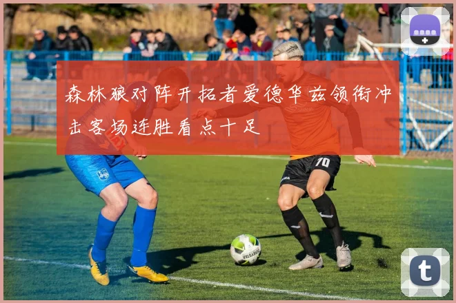 森林狼对阵开拓者爱德华兹领衔冲击客场连胜看点十足